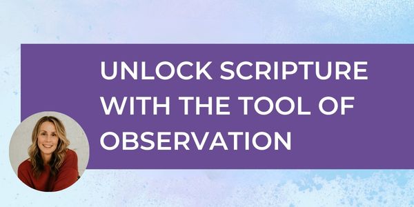 Unlock Scripture with the Tool of Observation