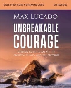 Unbreakable Courage Bible Study by Max Lucado